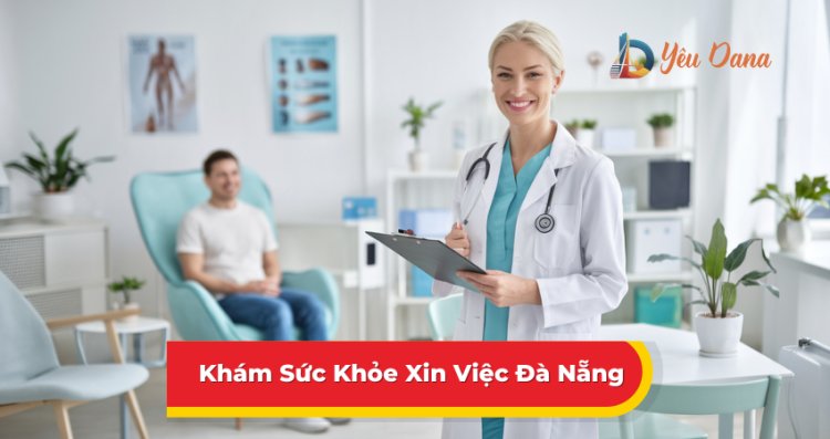 Khám Sức Khỏe Xin Việc Đà Nẵng Ở Đâu? 17+ Địa Chỉ Tốt Nhất