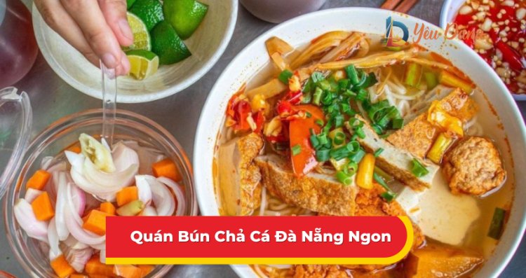 13 Quán Bún Chả Cá Đà Nẵng Ngon Nhất Định Phải Ghé Đến